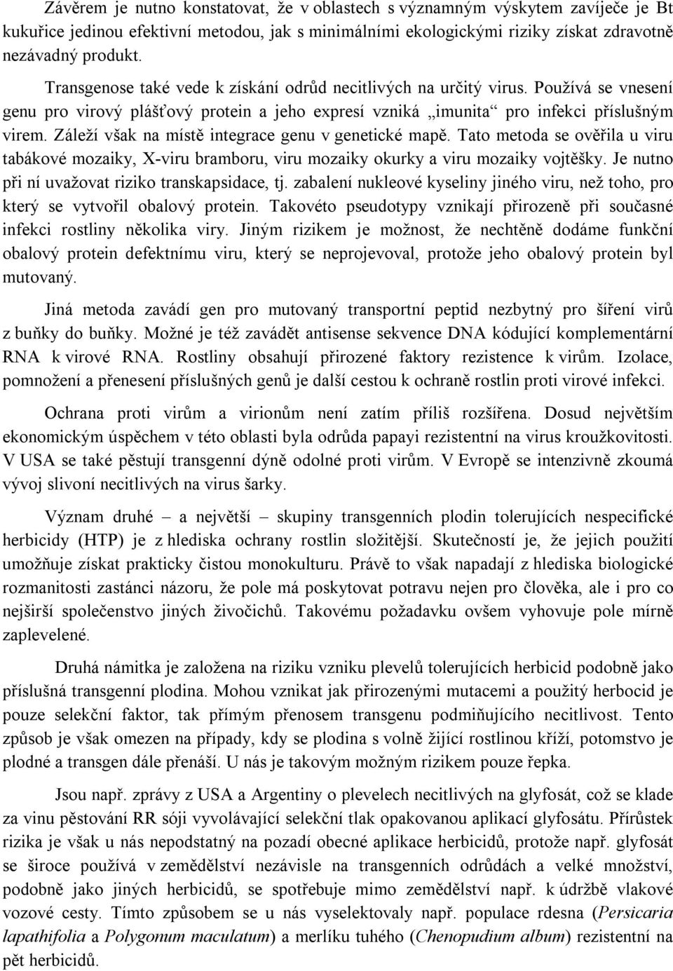 Záleží však na místě integrace genu v genetické mapě. Tato metoda se ověřila u viru tabákové mozaiky, X-viru bramboru, viru mozaiky okurky a viru mozaiky vojtěšky.