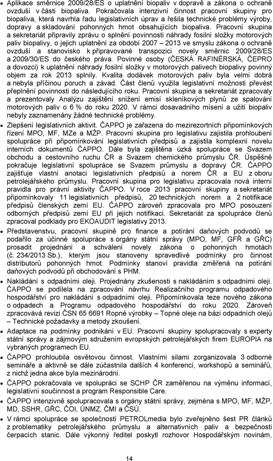 Pracovní skupina a sekretariát připravily zprávu o splnění povinnosti náhrady fosilní složky motorových paliv biopalivy, o jejich uplatnění za období 2007 2013 ve smyslu zákona o ochraně ovzduší a