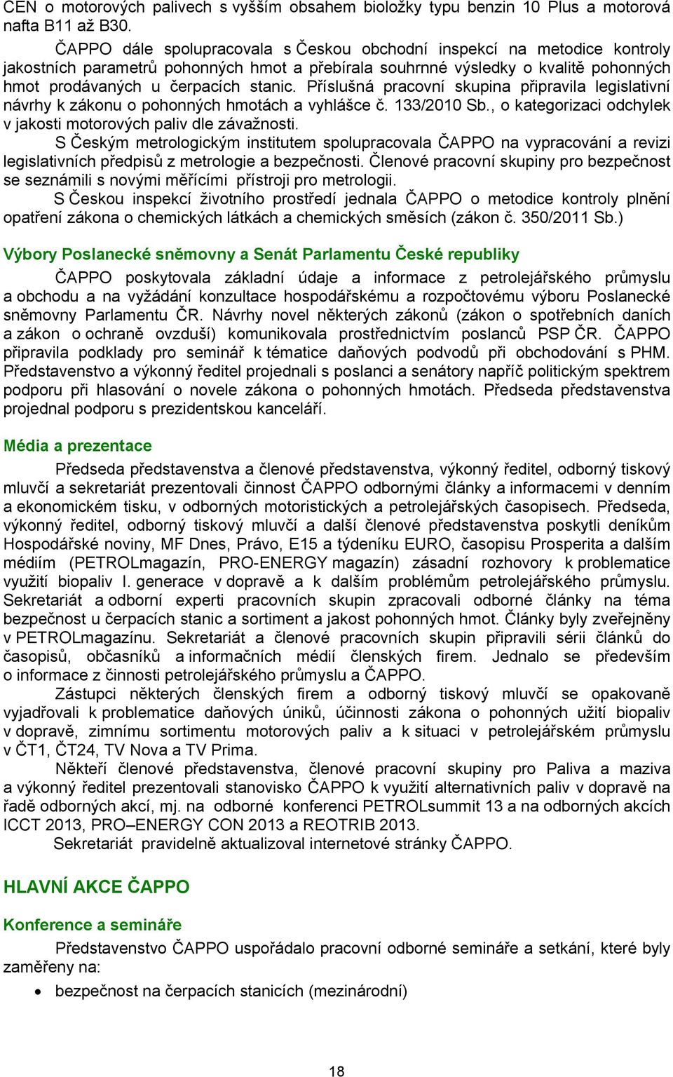 Příslušná pracovní skupina připravila legislativní návrhy k zákonu o pohonných hmotách a vyhlášce č. 133/2010 Sb., o kategorizaci odchylek v jakosti motorových paliv dle závažnosti.