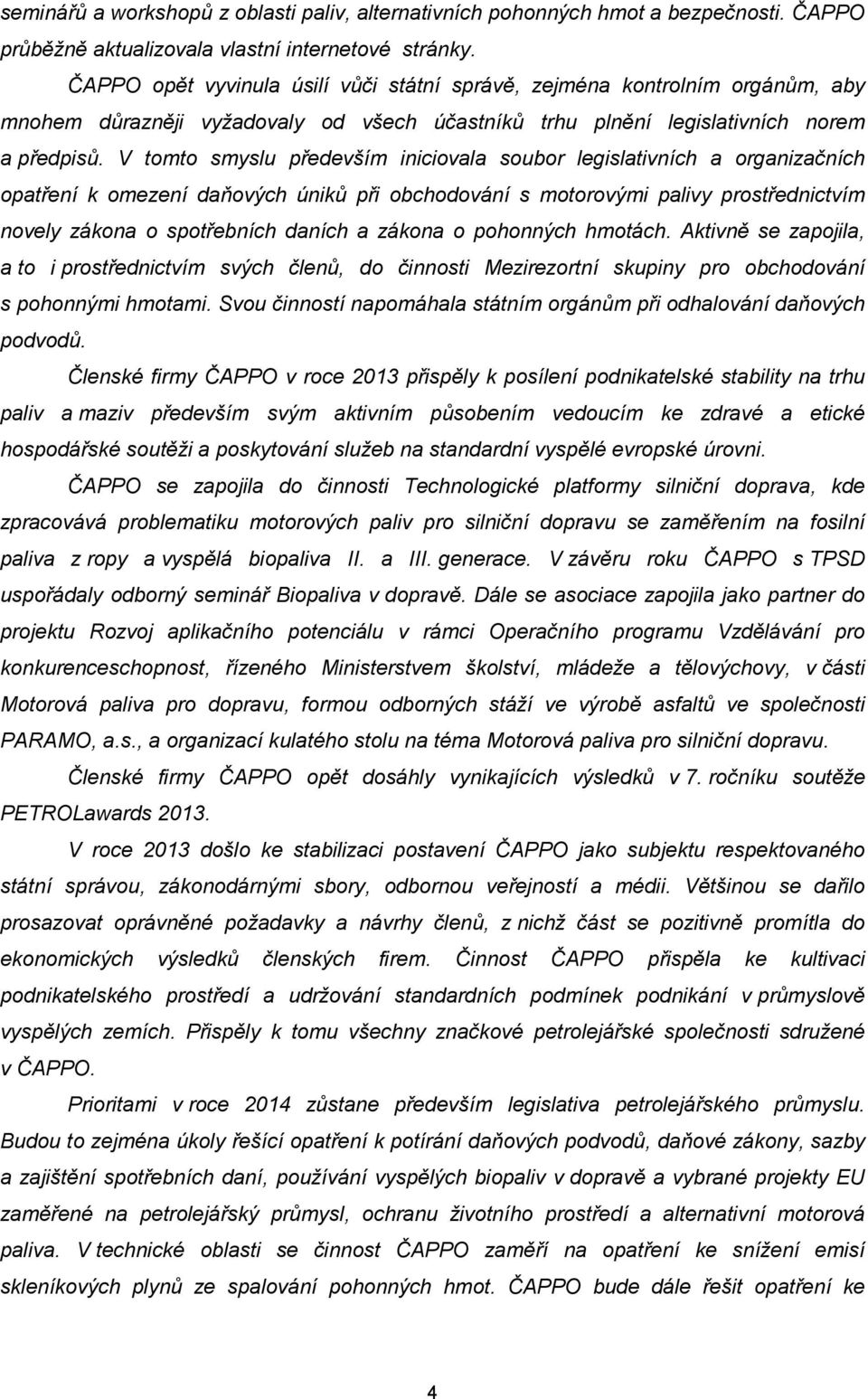 V tomto smyslu především iniciovala soubor legislativních a organizačních opatření k omezení daňových úniků při obchodování s motorovými palivy prostřednictvím novely zákona o spotřebních daních a