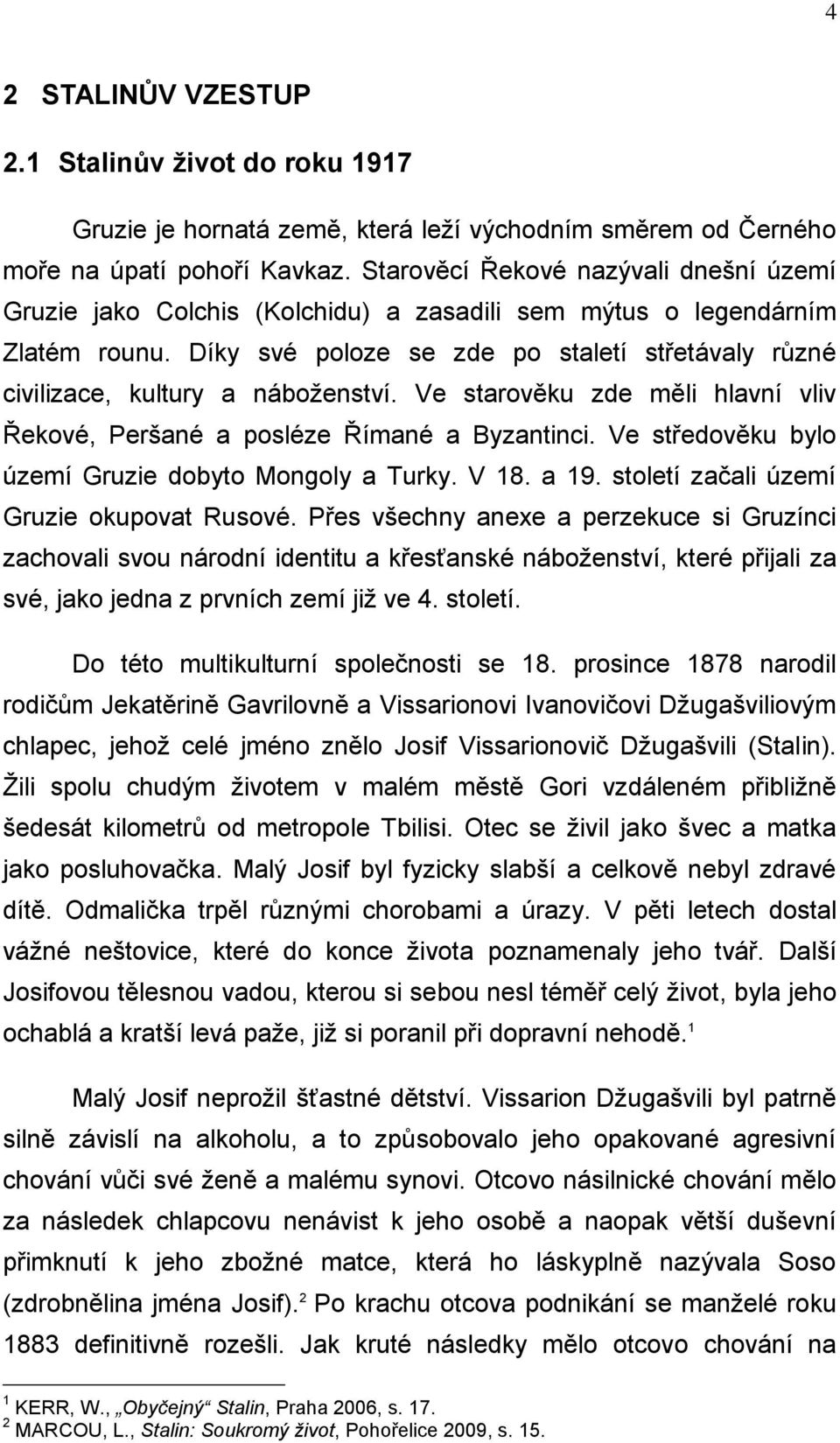 Díky své poloze se zde po staletí střetávaly různé civilizace, kultury a náboţenství. Ve starověku zde měli hlavní vliv Řekové, Peršané a posléze Římané a Byzantinci.