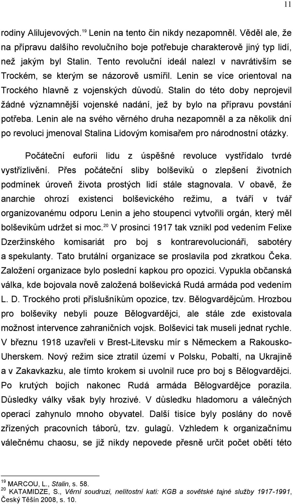 Stalin do této doby neprojevil ţádné významnější vojenské nadání, jeţ by bylo na přípravu povstání potřeba.