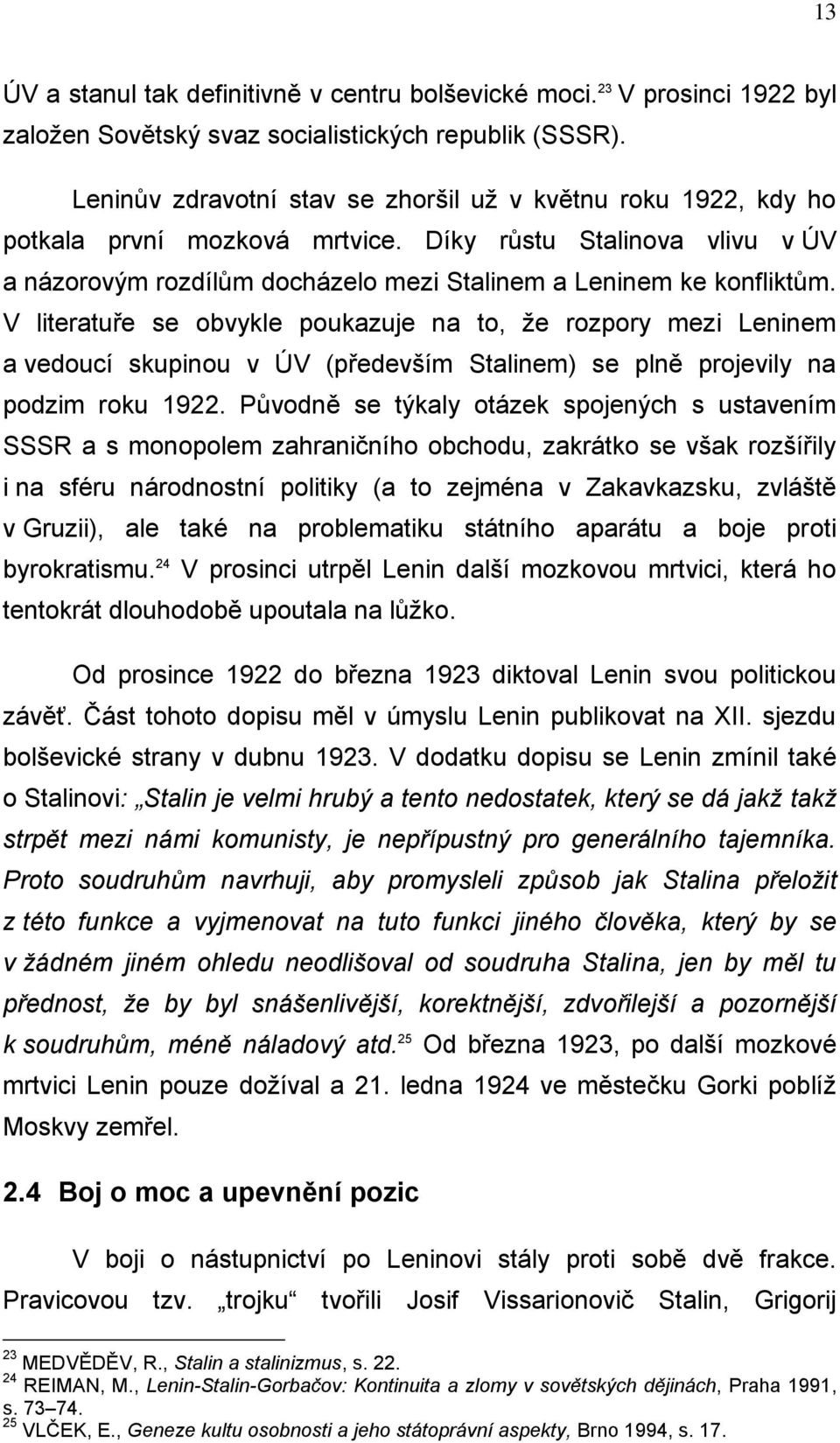 V literatuře se obvykle poukazuje na to, ţe rozpory mezi Leninem a vedoucí skupinou v ÚV (především Stalinem) se plně projevily na podzim roku 1922.