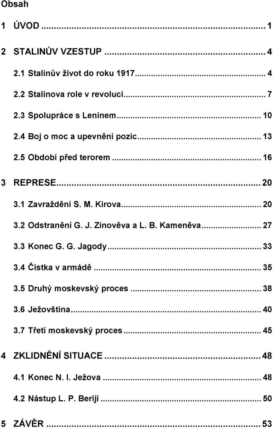 J. Zinověva a L. B. Kameněva... 27 3.3 Konec G. G. Jagody... 33 3.4 Čistka v armádě... 35 3.5 Druhý moskevský proces... 38 3.6 Ježovština.