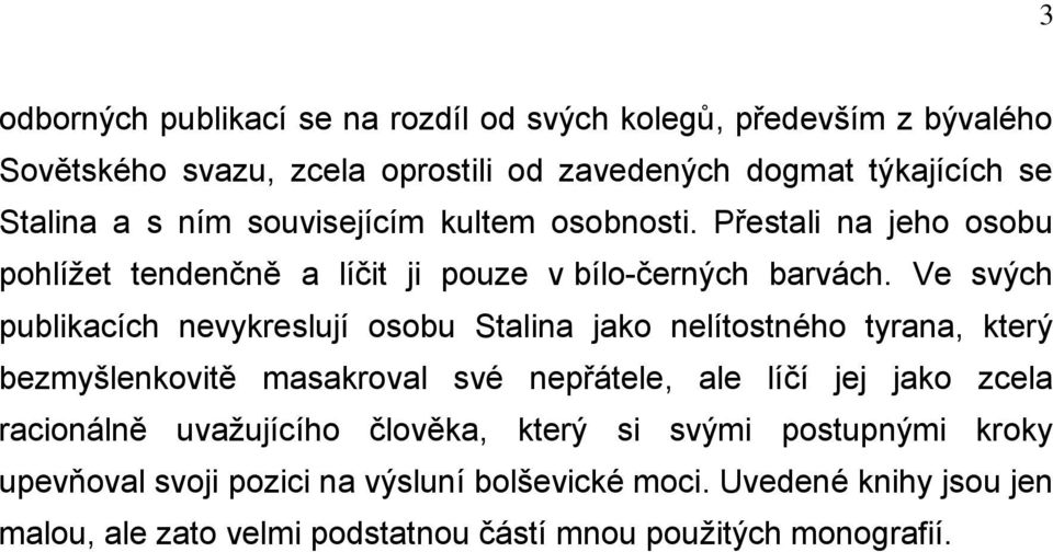 Ve svých publikacích nevykreslují osobu Stalina jako nelítostného tyrana, který bezmyšlenkovitě masakroval své nepřátele, ale líčí jej jako zcela