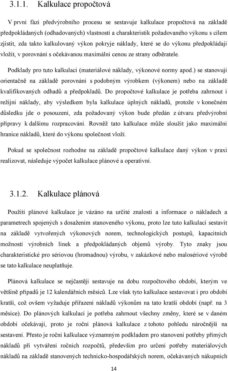 Podklady pro tuto kalkulaci (materiálové náklady, výkonové normy apod.) se stanovují orientačně na základě porovnání s podobným výrobkem (výkonem) nebo na základě kvalifikovaných odhadů a předpokladů.