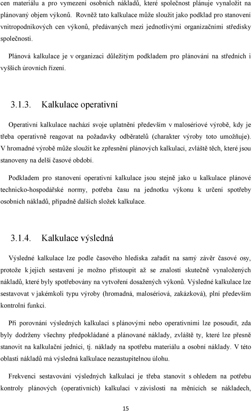 Plánová kalkulace je v organizaci důleţitým podkladem pro plánování na středních i vyšších úrovních řízení. 3.