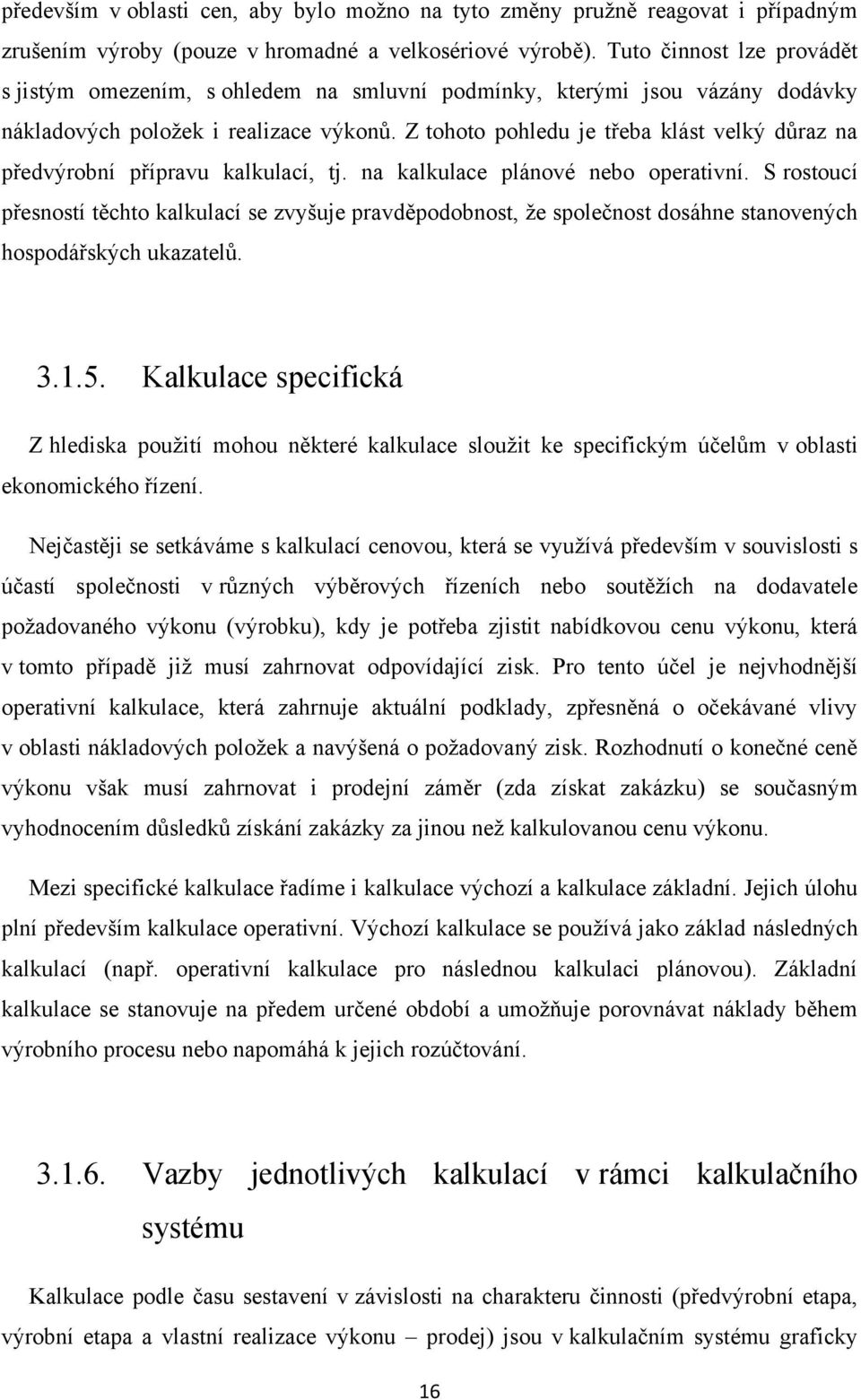 Z tohoto pohledu je třeba klást velký důraz na předvýrobní přípravu kalkulací, tj. na kalkulace plánové nebo operativní.