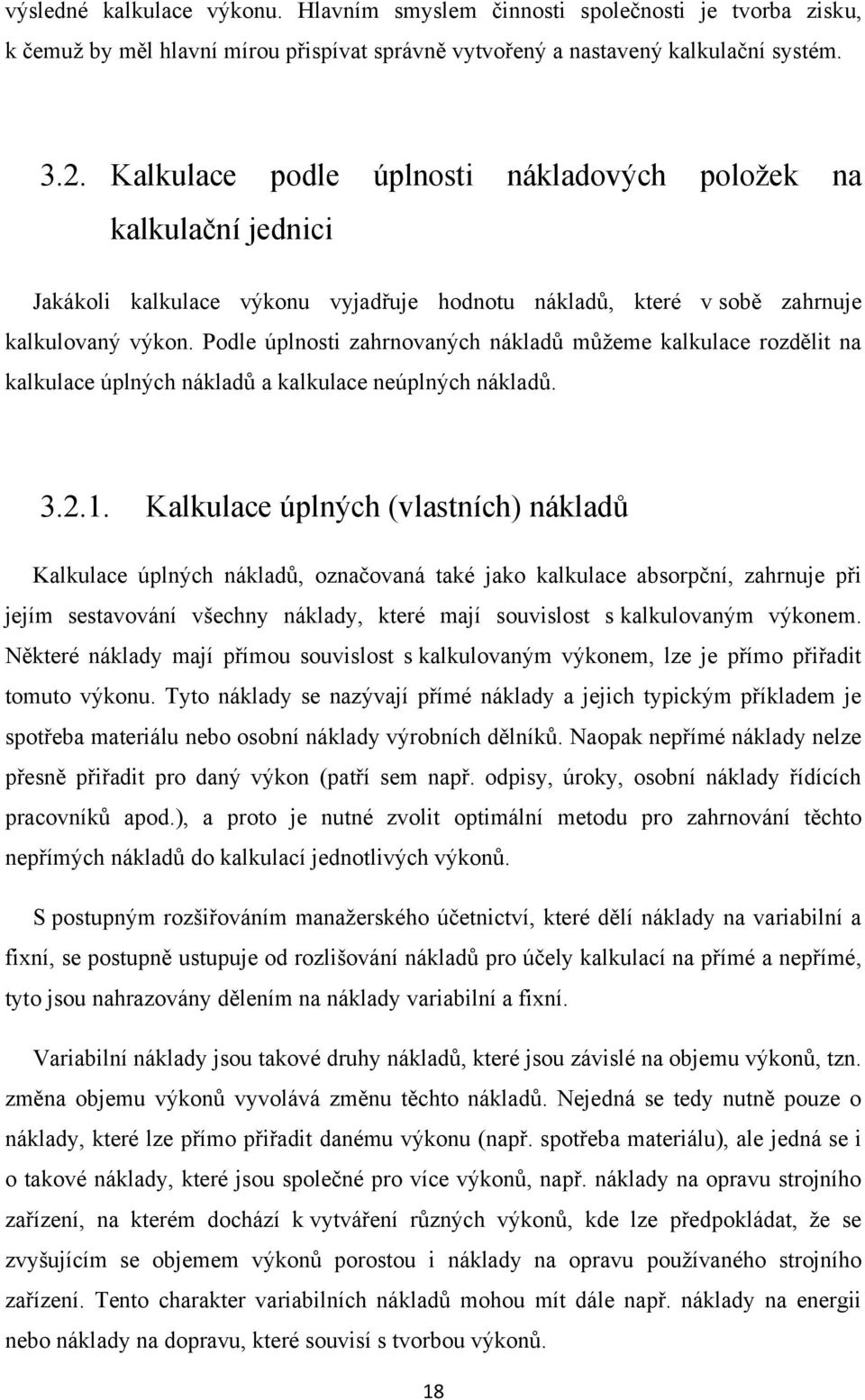 Podle úplnosti zahrnovaných nákladů můţeme kalkulace rozdělit na kalkulace úplných nákladů a kalkulace neúplných nákladů. 3.2.1.