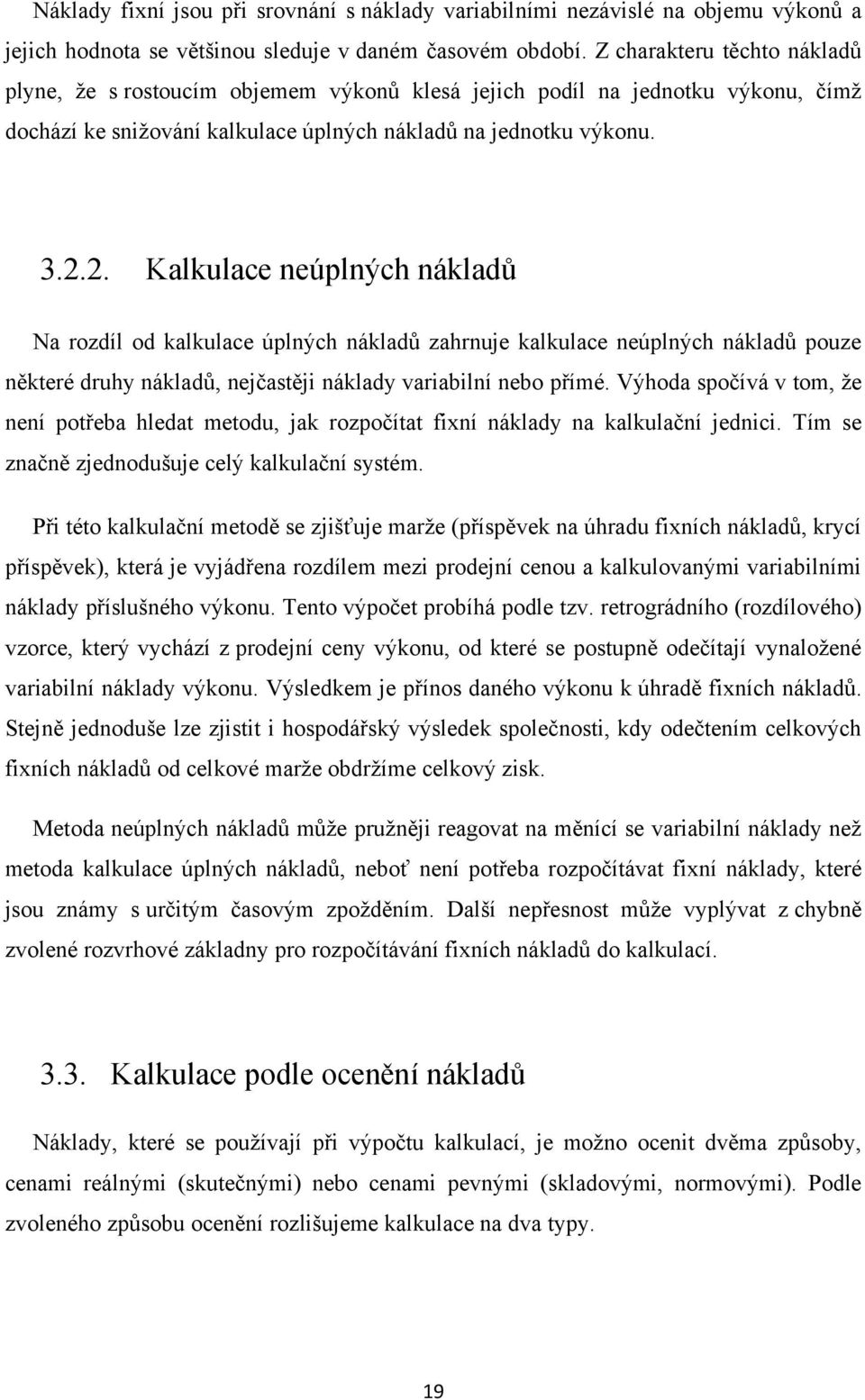 2. Kalkulace neúplných nákladů Na rozdíl od kalkulace úplných nákladů zahrnuje kalkulace neúplných nákladů pouze některé druhy nákladů, nejčastěji náklady variabilní nebo přímé.