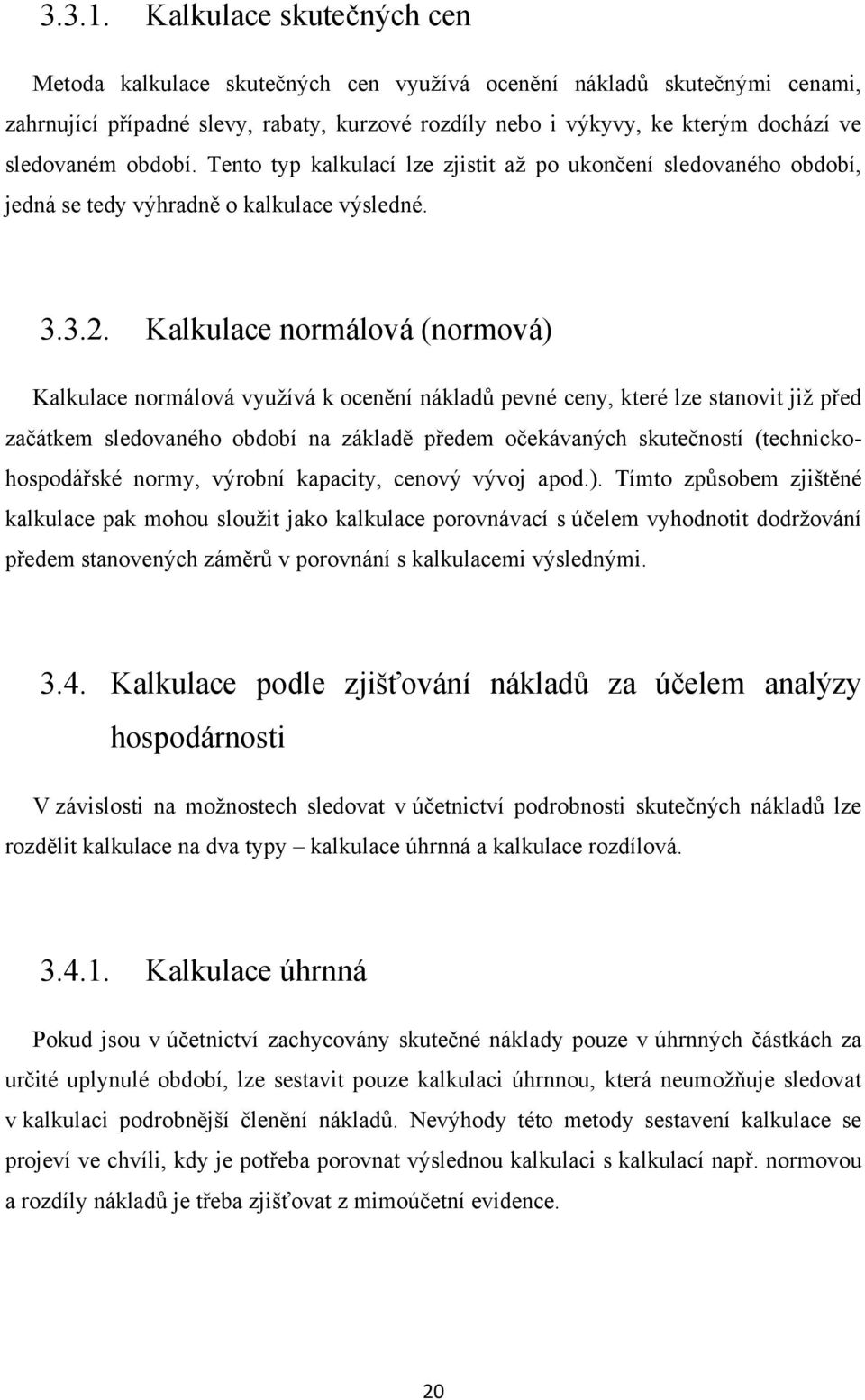 období. Tento typ kalkulací lze zjistit aţ po ukončení sledovaného období, jedná se tedy výhradně o kalkulace výsledné. 3.3.2.