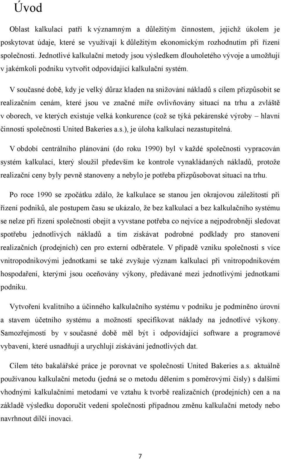 V současné době, kdy je velký důraz kladen na sniţování nákladů s cílem přizpůsobit se realizačním cenám, které jsou ve značné míře ovlivňovány situací na trhu a zvláště v oborech, ve kterých