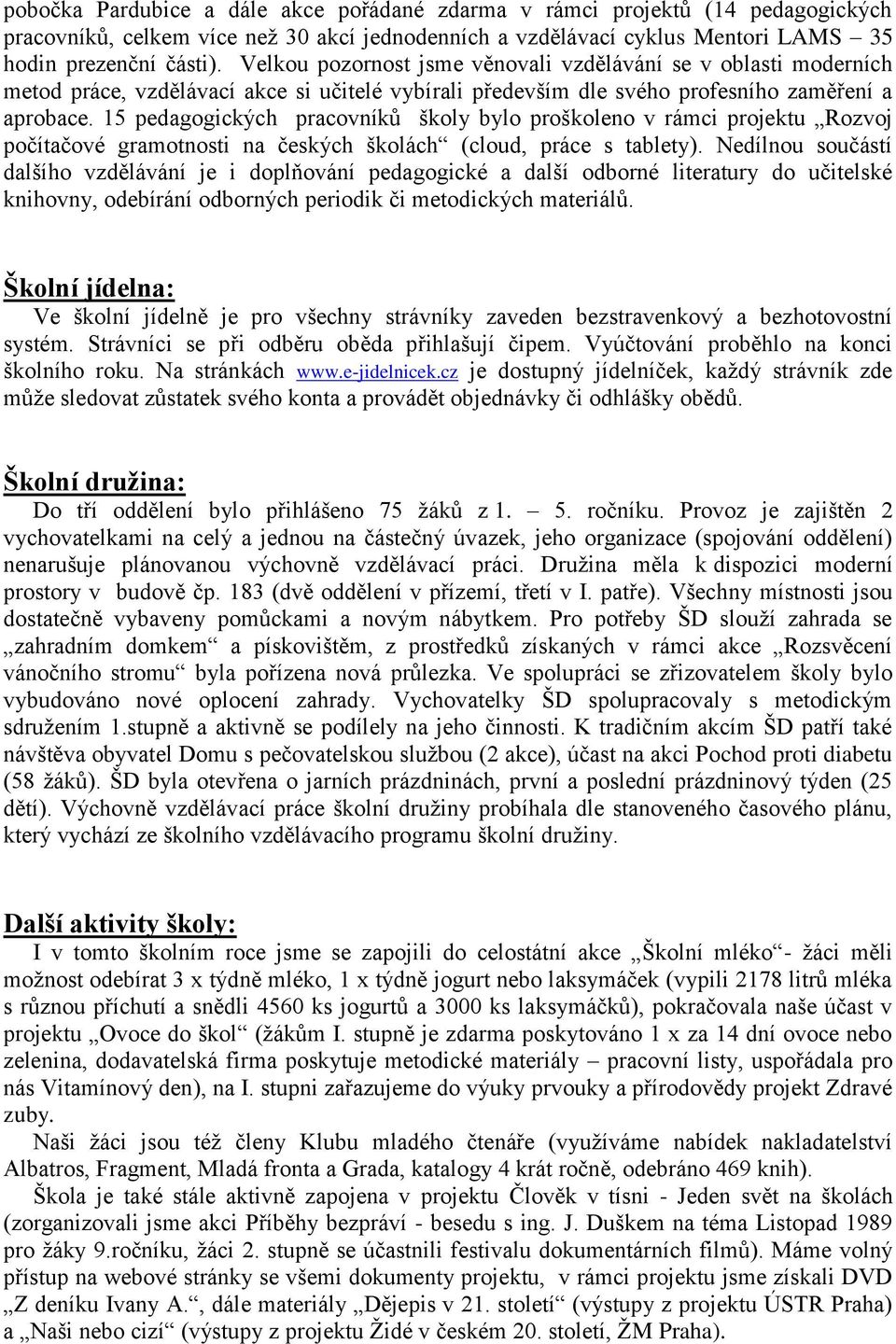 15 pedagogických pracovníků školy bylo proškoleno v rámci projektu Rozvoj počítačové gramotnosti na českých školách (cloud, práce s tablety).