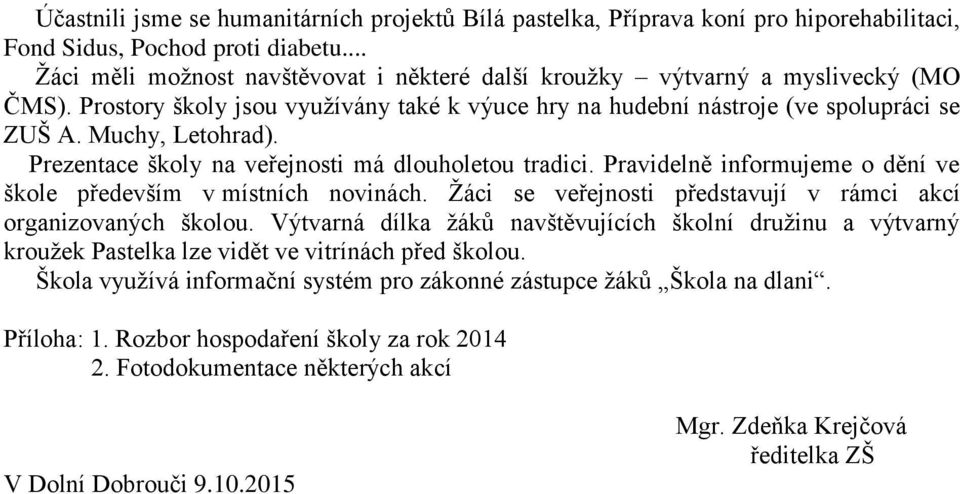 Prezentace školy na veřejnosti má dlouholetou tradici. Pravidelně informujeme o dění ve škole především v místních novinách. Žáci se veřejnosti představují v rámci akcí organizovaných školou.