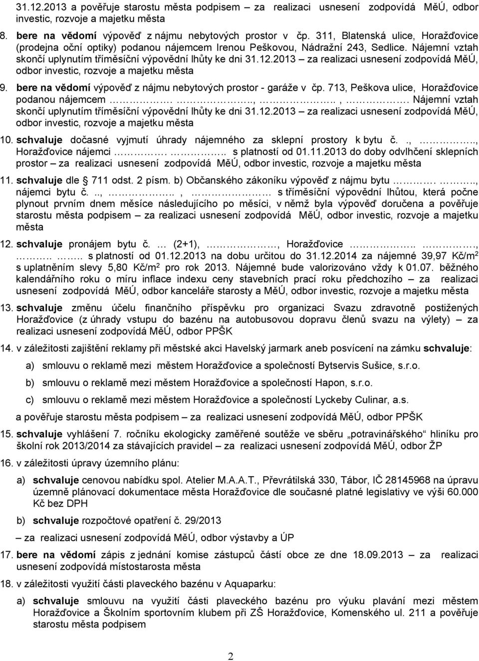 2013 za realizaci usnesení zodpovídá MěÚ, odbor investic, rozvoje a majetku města 9. bere na vědomí výpověď z nájmu nebytových prostor - garáže v čp. 713, Peškova ulice, Horažďovice podanou nájemcem.