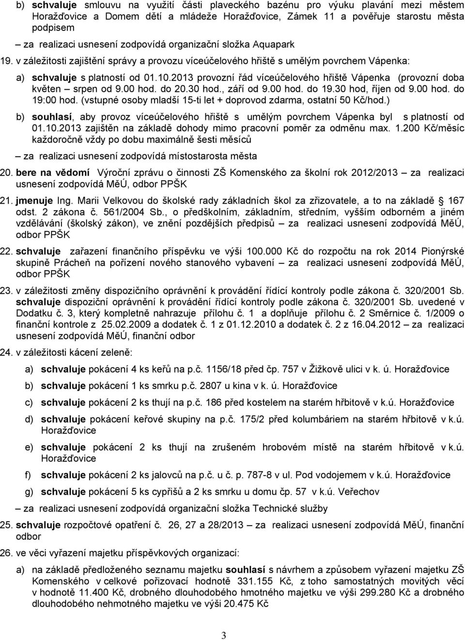 2013 provozní řád víceúčelového hřiště Vápenka (provozní doba květen srpen od 9.00 hod. do 20.30 hod., září od 9.00 hod. do 19.30 hod, říjen od 9.00 hod. do 19:00 hod.