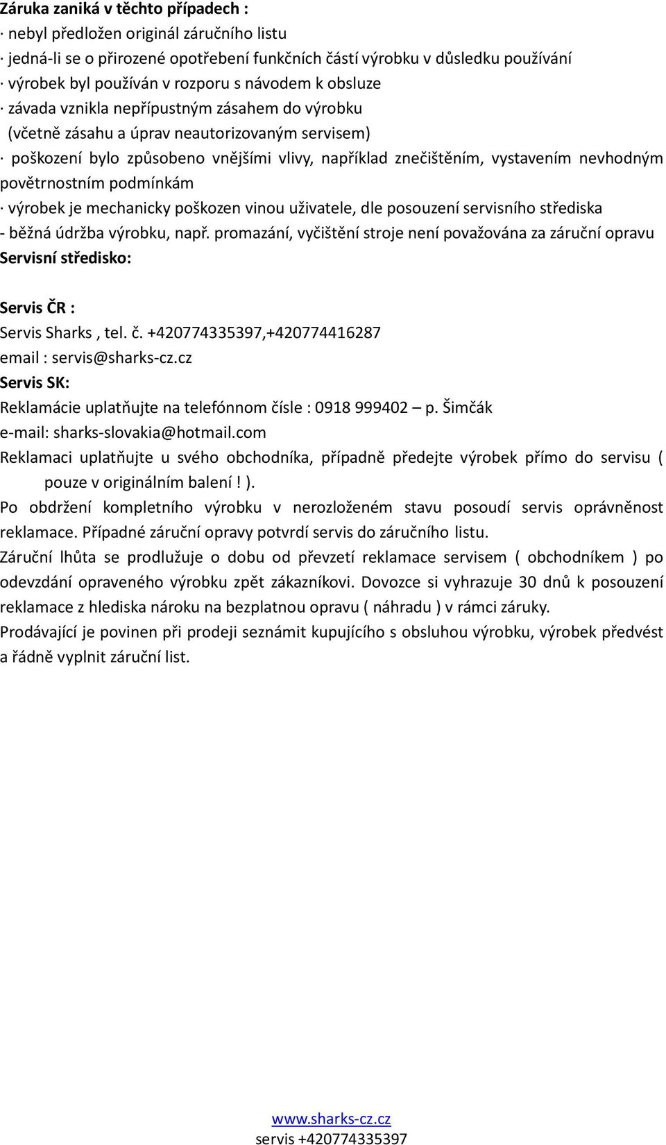 povětrnostním podmínkám výrobek je mechanicky poškozen vinou uživatele, dle posouzení servisního střediska - běžná údržba výrobku, např.