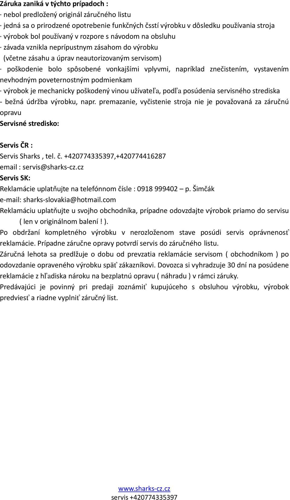 nevhodným poveternostným podmienkam výrobok je mechanicky poškodený vinou užívateľa, podľa posúdenia servisného strediska - bežná údržba výrobku, napr.