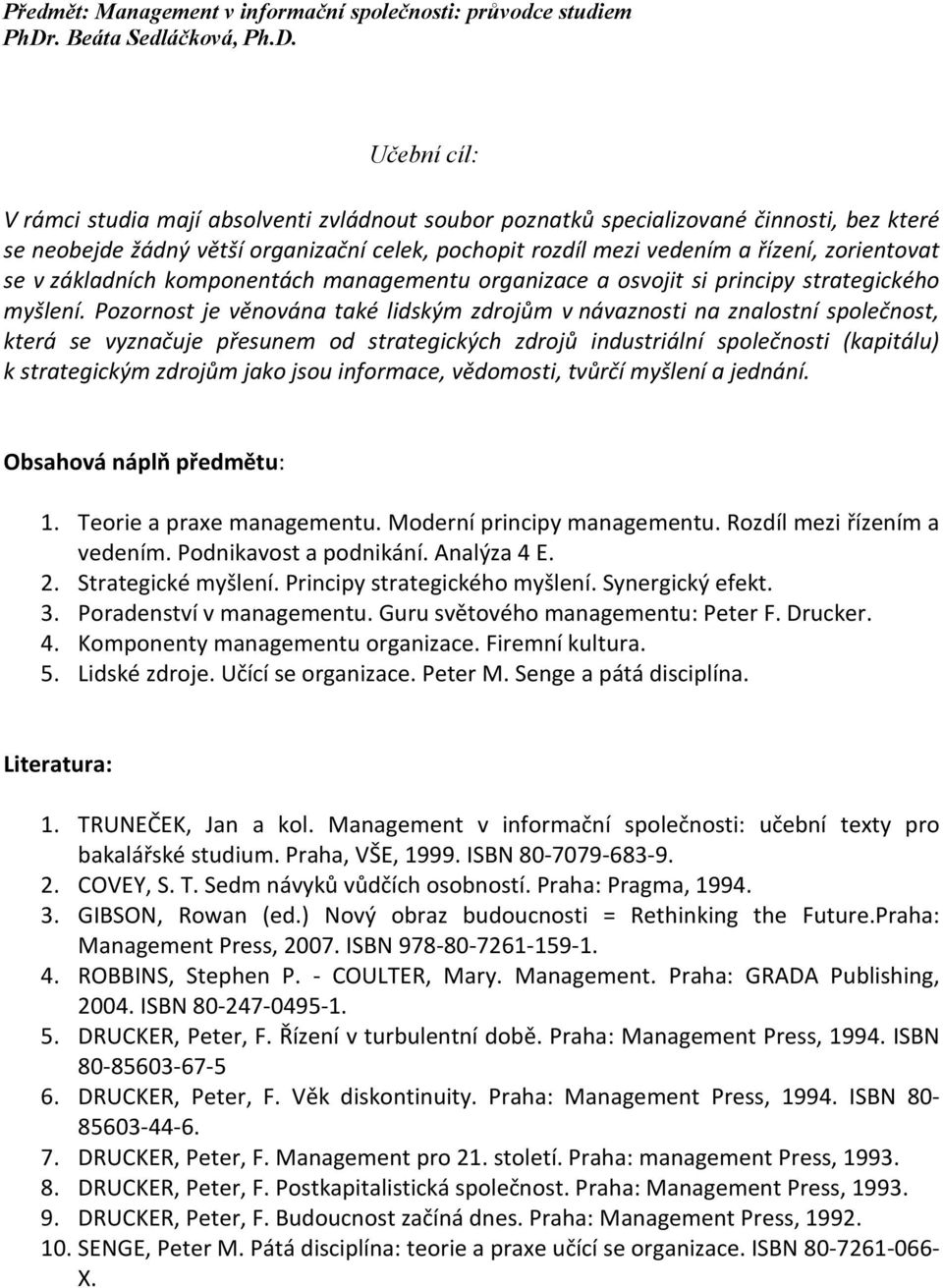 Pozornost je věnována také lidským zdrojům v návaznosti na znalostní společnost, která se vyznačuje přesunem od strategických zdrojů industriální společnosti (kapitálu) k strategickým zdrojům jako