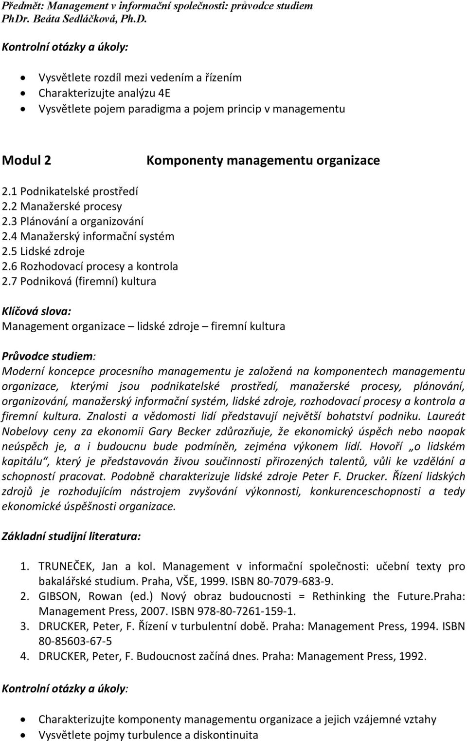 7 Podniková (firemní) kultura Management organizace lidské zdroje firemní kultura Moderní koncepce procesního managementu je založená na komponentech managementu organizace, kterými jsou
