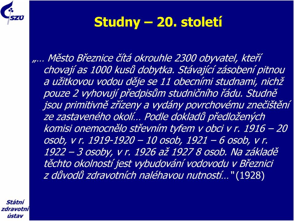 Studně jsou primitivně zřízeny a vydány povrchovému znečištění ze zastaveného okolí Podle dokladů předložených komisi onemocnělo střevním tyfem