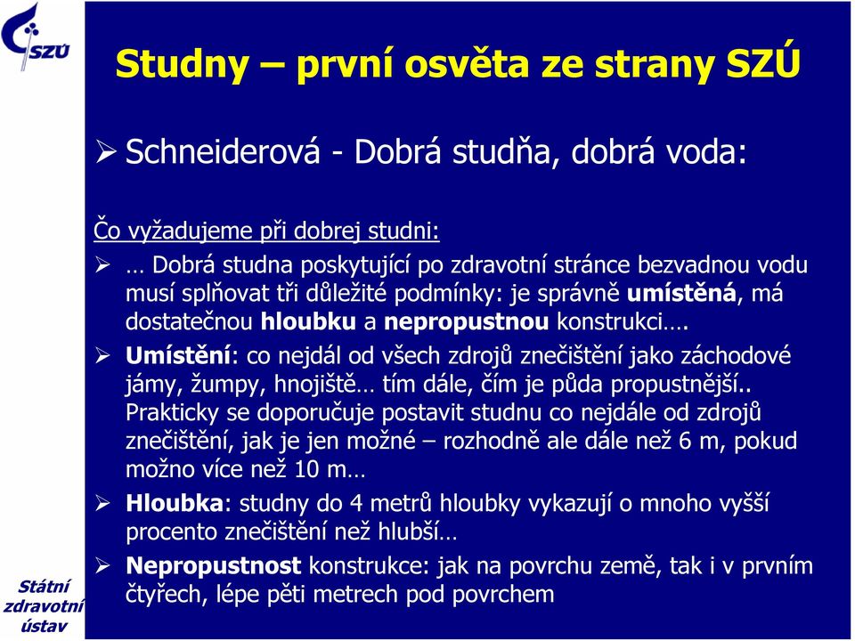 Umístění: co nejdál od všech zdrojů znečištění jako záchodové jámy, žumpy, hnojiště tím dále, čím je půda propustnější.