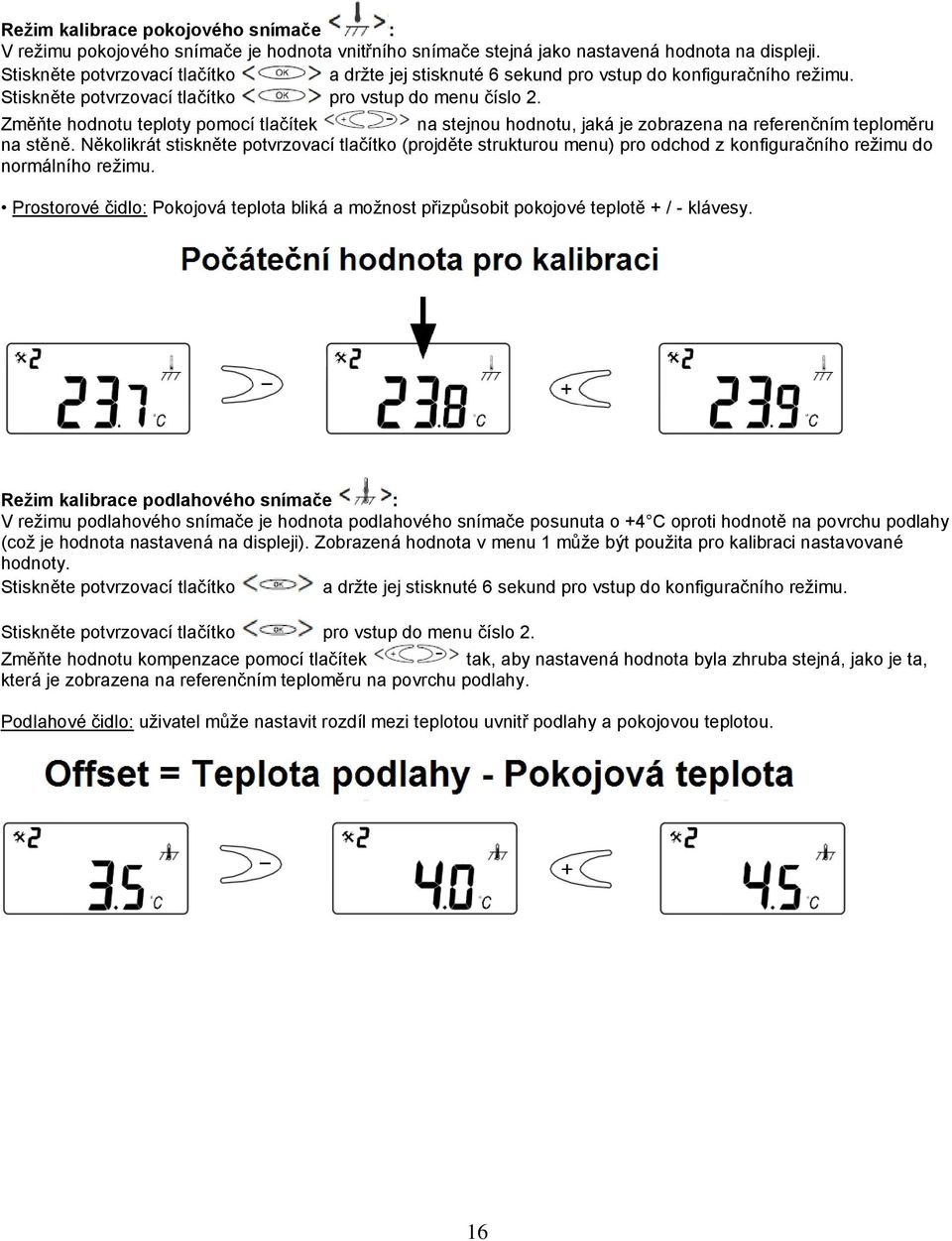 Změňte hodnotu teploty pomocí tlačítek na stejnou hodnotu, jaká je zobrazena na referenčním teploměru na stěně.