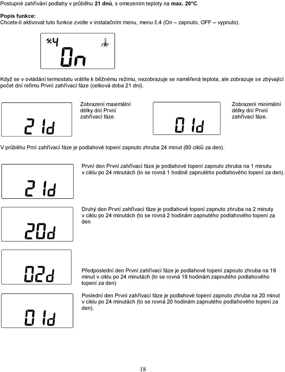 Zobrazení maximální délky dní První zahřívací fáze. Zobrazení minimální délky dní První zahřívací fáze. V průběhu Prní zahřívací fáze je podlahové topení zapnuto zhruba 24 minut (60 ciklů za den).