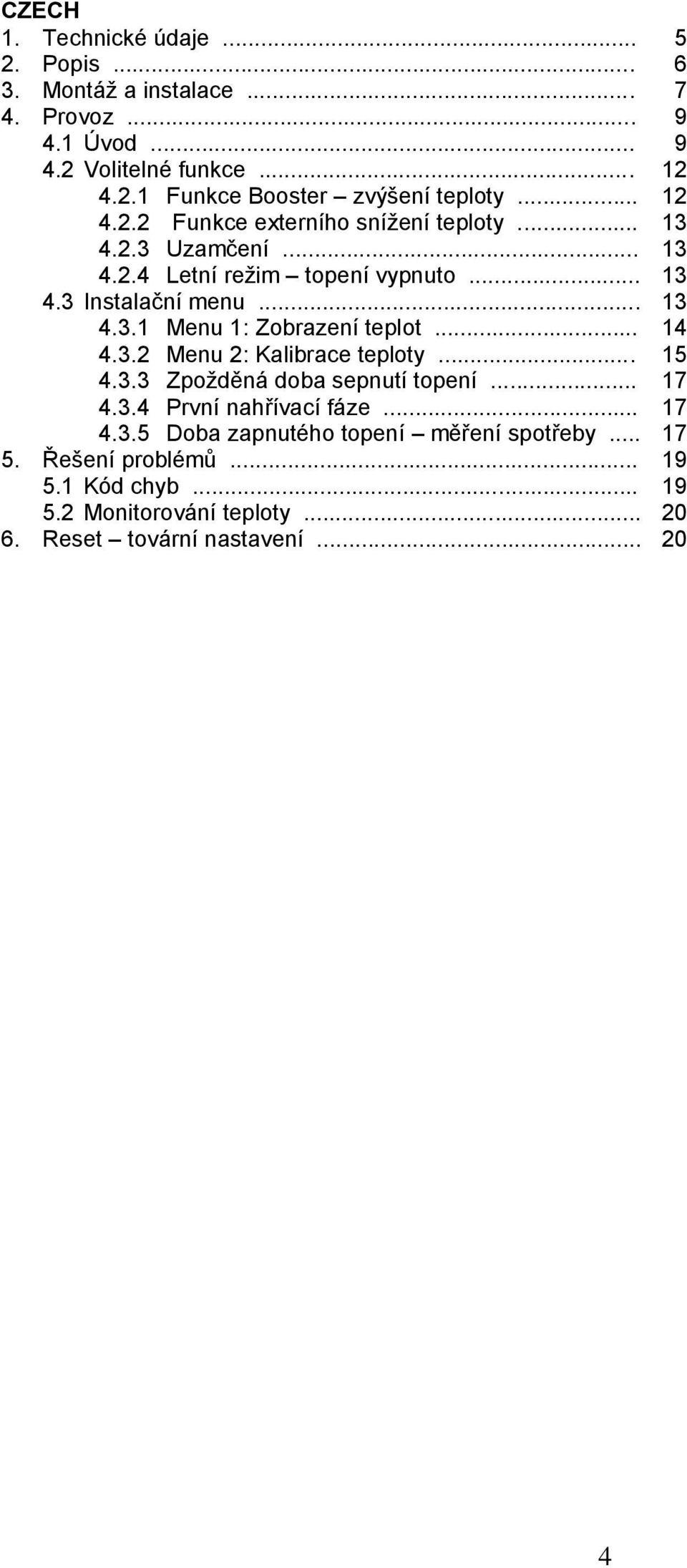 .. 14 4.3.2 Menu 2: Kalibrace teploty... 15 4.3.3 Zpožděná doba sepnutí topení... 17 4.3.4 První nahřívací fáze... 17 4.3.5 Doba zapnutého topení měření spotřeby.