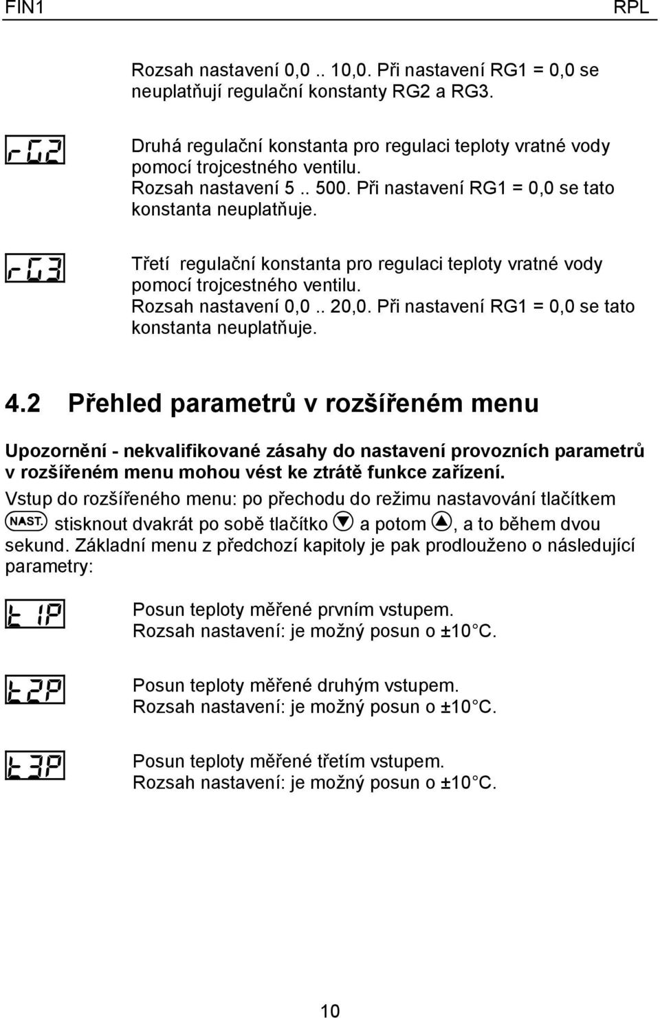 Třetí regulační konstanta pro regulaci teploty vratné vody pomocí trojcestného ventilu. Rozsah nastavení 0,0.. 20,0. Při nastavení RG1 = 0,0 se tato konstanta neuplatňuje. 4.