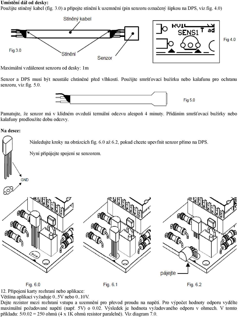 Přidáním smršťovací bužírky nebo kalafuny prodloužíte dobu odezvy. Na desce: Následujte kroky na obrázcích fig. 6.0 až 6.2, pokud chcete upevfnit senzor přímo na DPS.