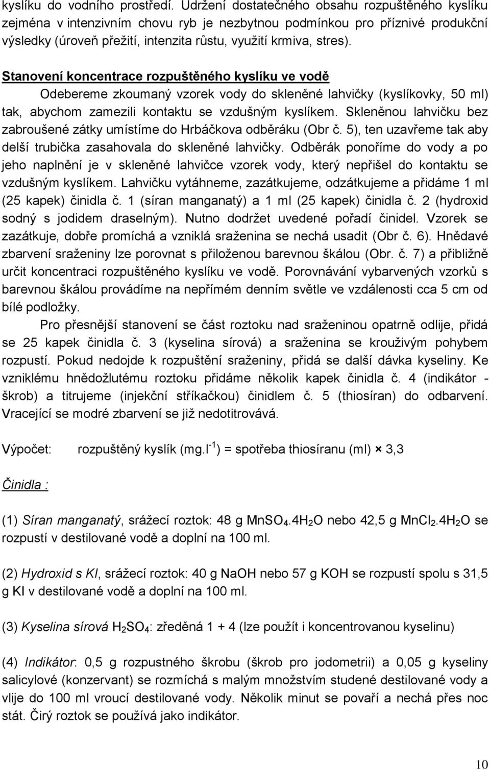 Stanovení koncentrace rozpuštěného kyslíku ve vodě Odebereme zkoumaný vzorek vody do skleněné lahvičky (kyslíkovky, 50 ml) tak, abychom zamezili kontaktu se vzdušným kyslíkem.