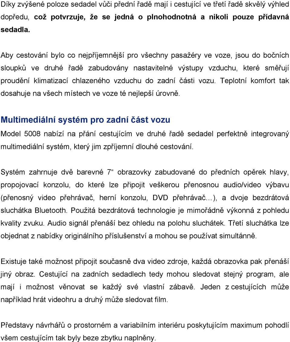 do zadní části vozu. Teplotní komfort tak dosahuje na všech místech ve voze té nejlepší úrovně.