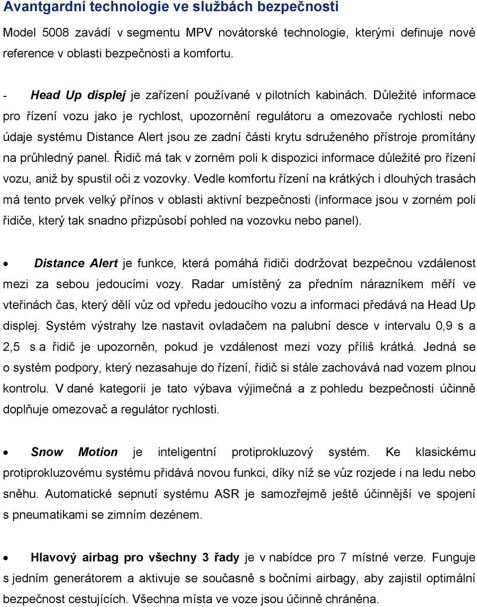 Důležité informace pro řízení vozu jako je rychlost, upozornění regulátoru a omezovače rychlosti nebo údaje systému Distance Alert jsou ze zadní části krytu sdruženého přístroje promítány na