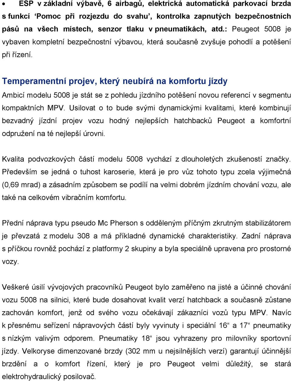 Temperamentní projev, který neubírá na komfortu jízdy Ambicí modelu 5008 je stát se z pohledu jízdního potěšení novou referencí v segmentu kompaktních MPV.