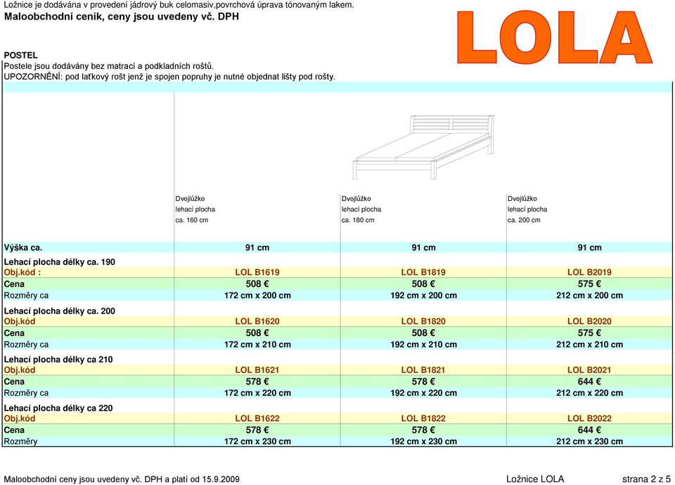 200 Lehací plocha délky ca 210 Lehací plocha délky ca 220 Rozměry 91 cm LOL B1619 172 cm x 200 cm LOL B1620 172 cm x 210 cm LOL B1621 172 cm x 220 cm LOL B1622 172 cm x 230 cm 91 cm 91 cm LOL B1819