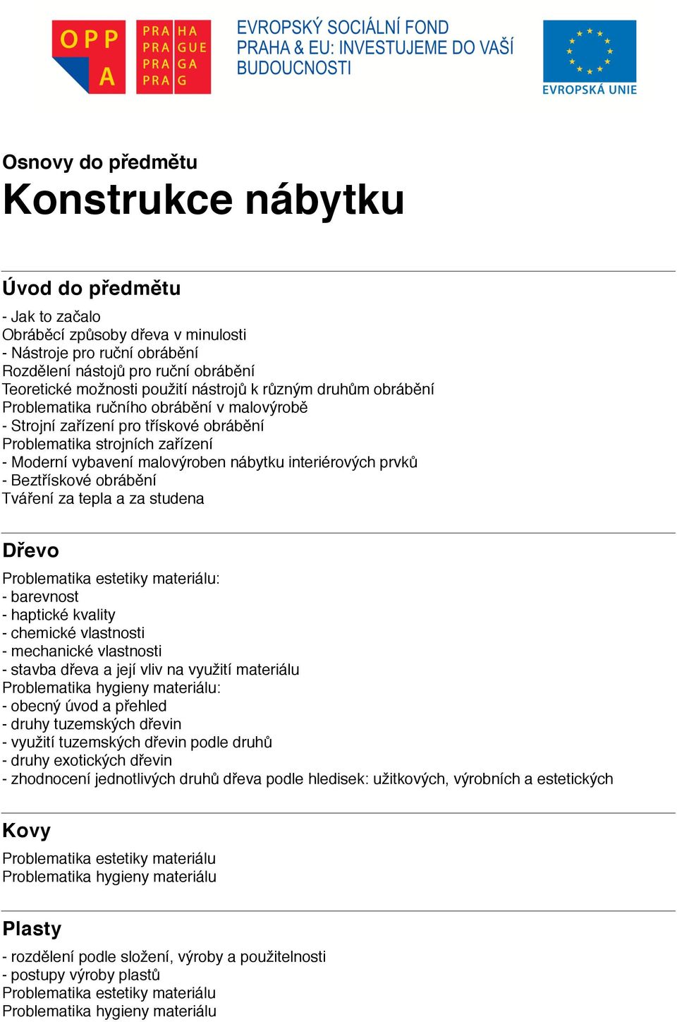 interiérových prvků - Beztřískové obrábění Tváření za tepla a za studena Dřevo Problematika estetiky materiálu: - barevnost - haptické kvality - chemické vlastnosti - mechanické vlastnosti - stavba