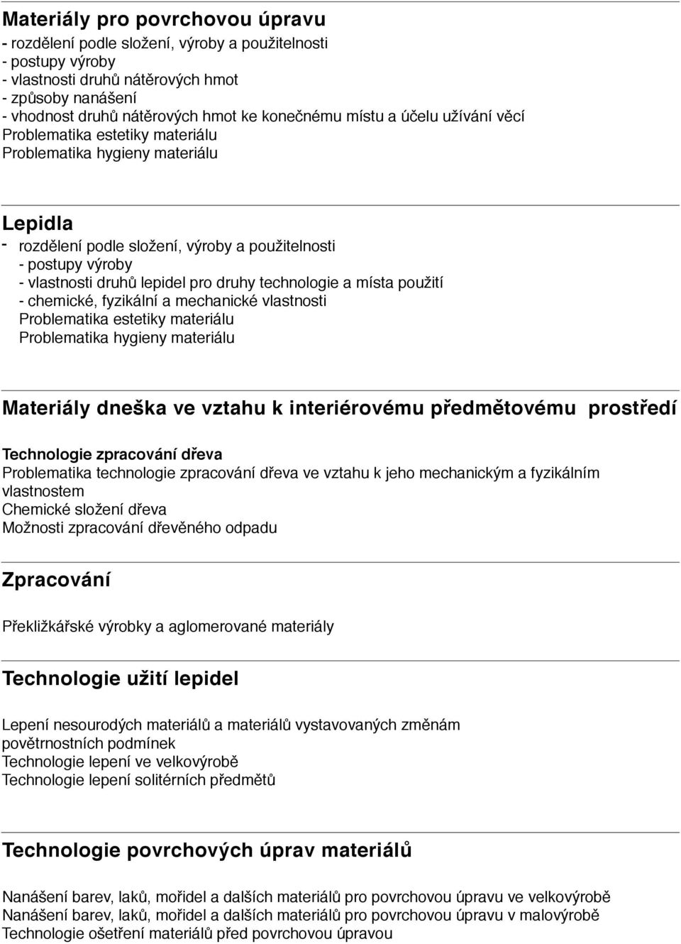 - chemické, fyzikální a mechanické vlastnosti Problematika estetiky materiálu Materiály dneška ve vztahu k interiérovému předmětovému prostředí Technologie zpracování dřeva Problematika technologie