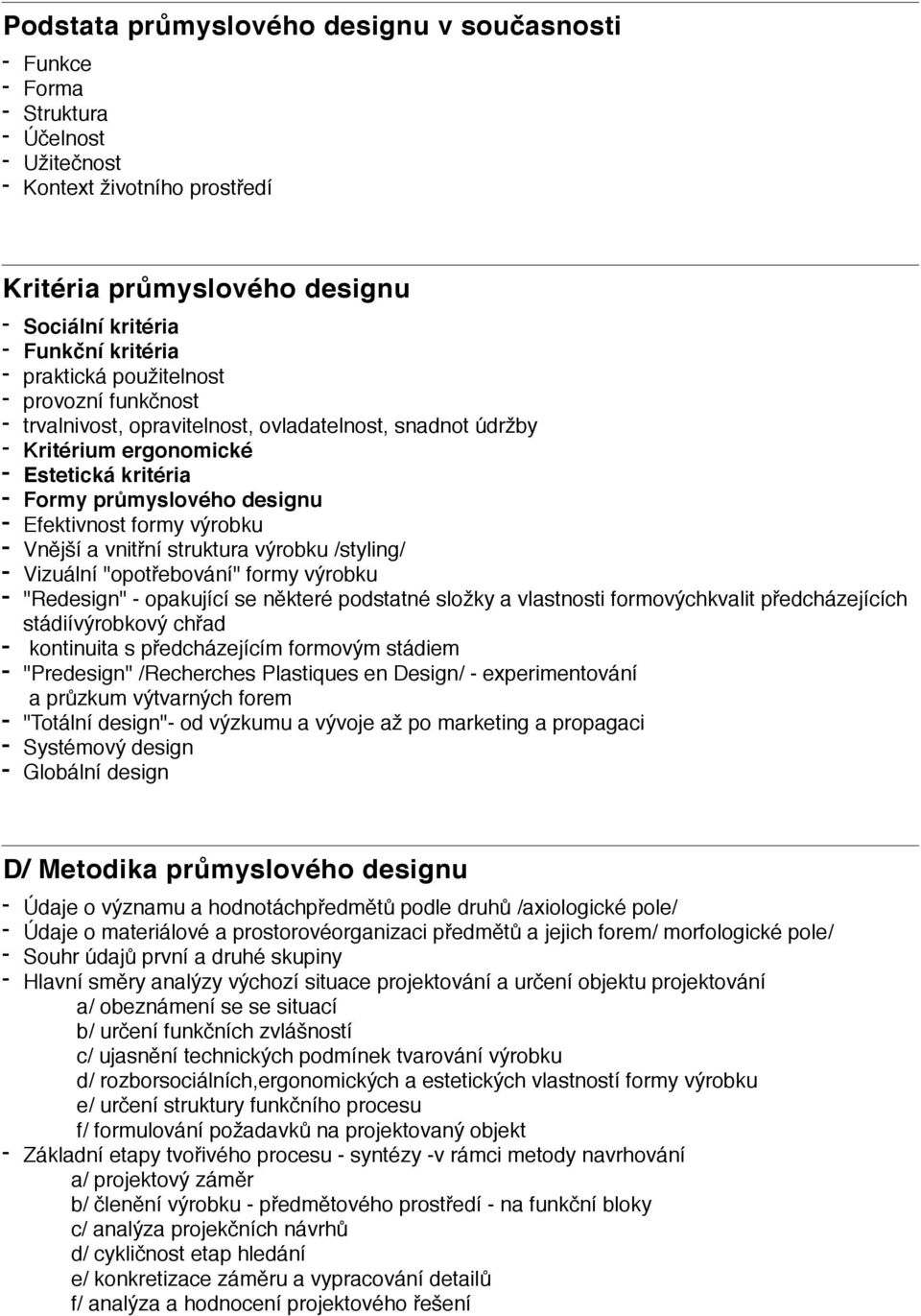 výrobku - Vnější a vnitřní struktura výrobku /styling/ - Vizuální "opotřebování" formy výrobku - "Redesign" - opakující se některé podstatné složky a vlastnosti formovýchkvalit předcházejících