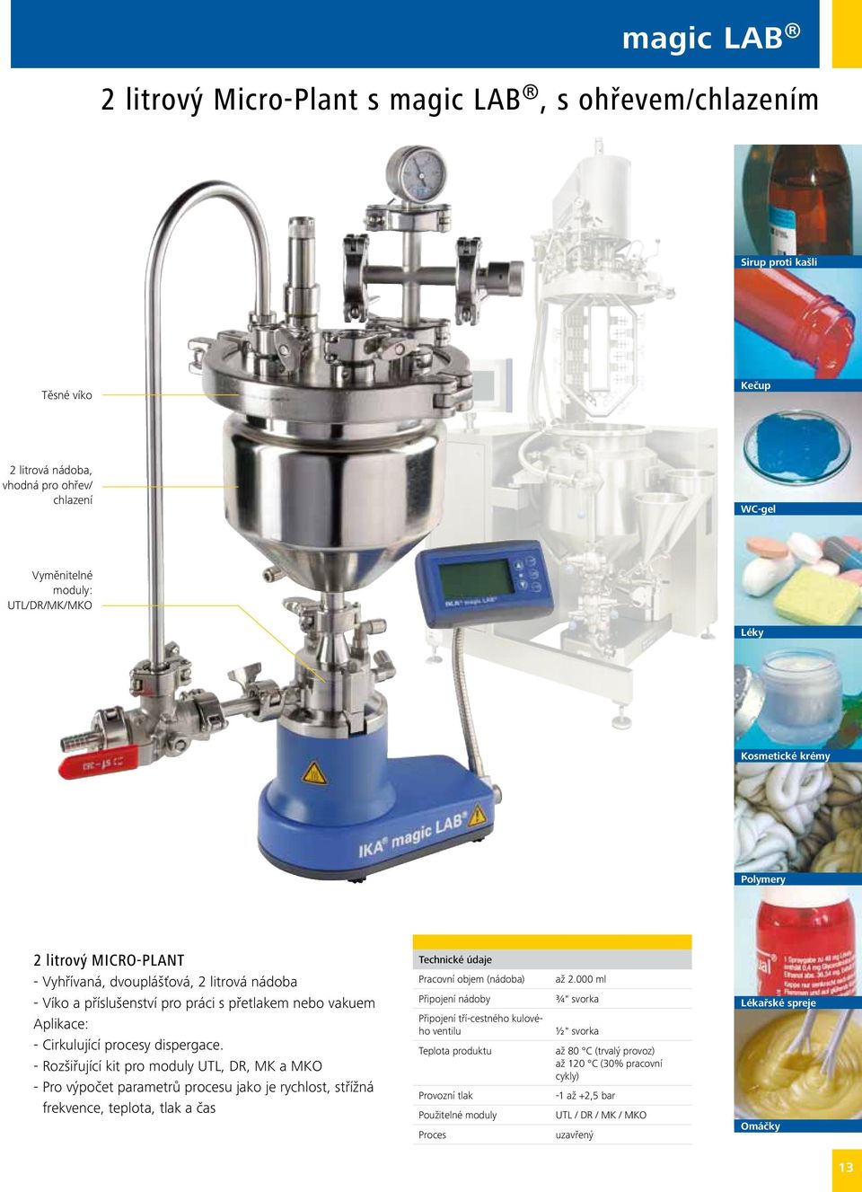 - Rozšiřující kit pro moduly UTL, DR, MK a MKO - Pro výpočet parametrů procesu jako je rychlost, střížná frekvence, teplota, tlak a čas Pracovní objem (nádoba) Připojení nádoby Připojení tří-cestného