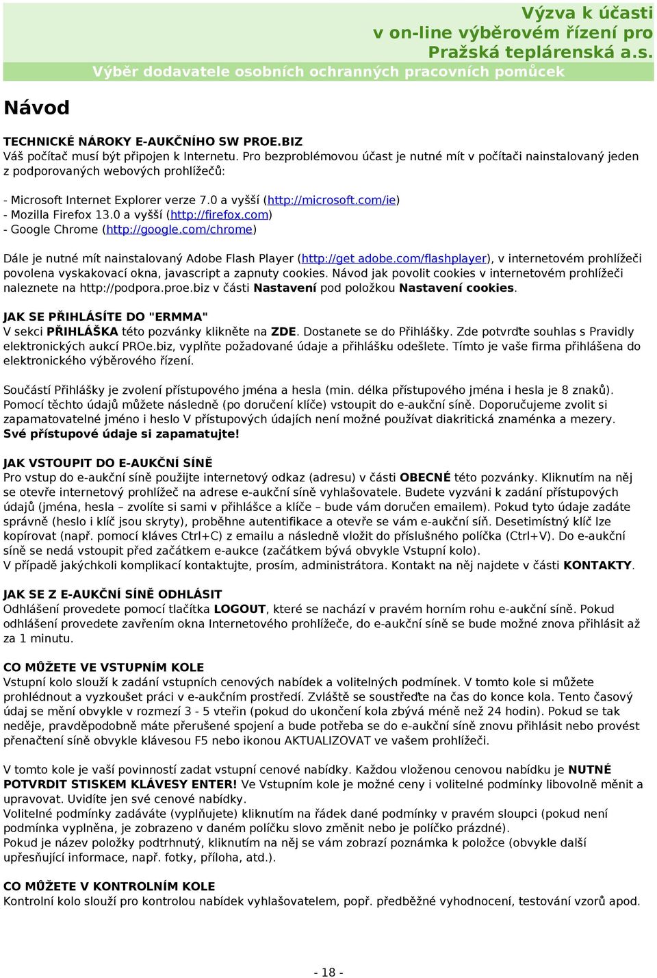 com/ie) - Mozilla Firefox 13.0 a vyšší (http://firefox.com) - Google Chrome (http://google.com/chrome) Dále je nutné mít nainstalovaný Adobe Flash Player (http://get adobe.