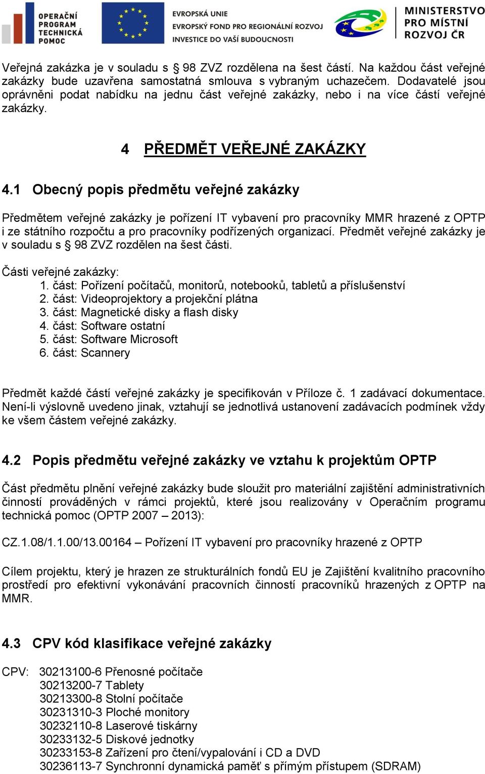 1 Obecný popis předmětu veřejné zakázky Předmětem veřejné zakázky je pořízení IT vybavení pro pracovníky MMR hrazené z OPTP i ze státního rozpočtu a pro pracovníky podřízených organizací.