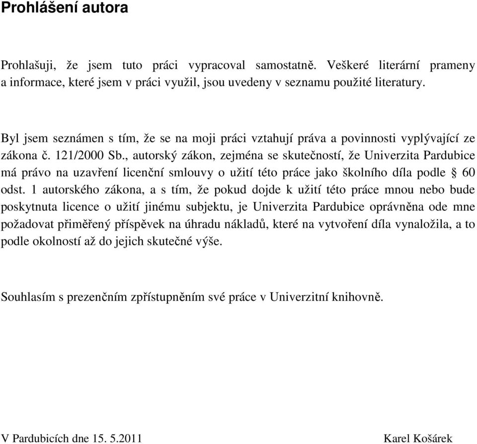 , autorský zákon, zejména se skutečností, že Univerzita Pardubice má právo na uzavření licenční smlouvy o užití této práce jako školního díla podle 60 odst.