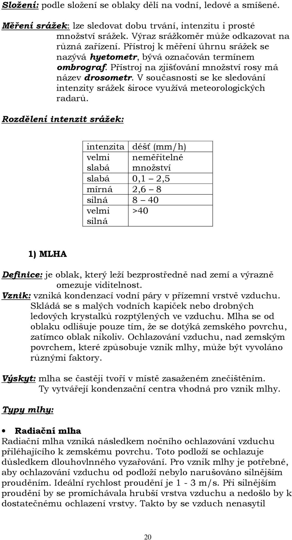 V současnosti se ke sledování intenzity srážek široce využívá meteorologických radarů.