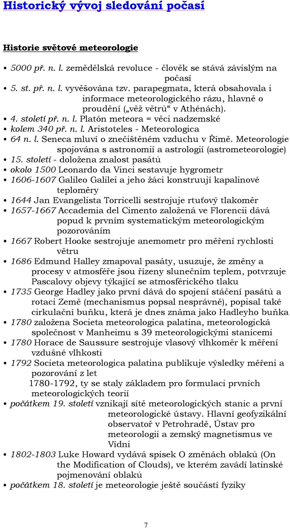 l. Seneca mluví o znečištěném vzduchu v Římě. Meteorologie spojována s astronomií a astrologií (astrometeorologie) 15.