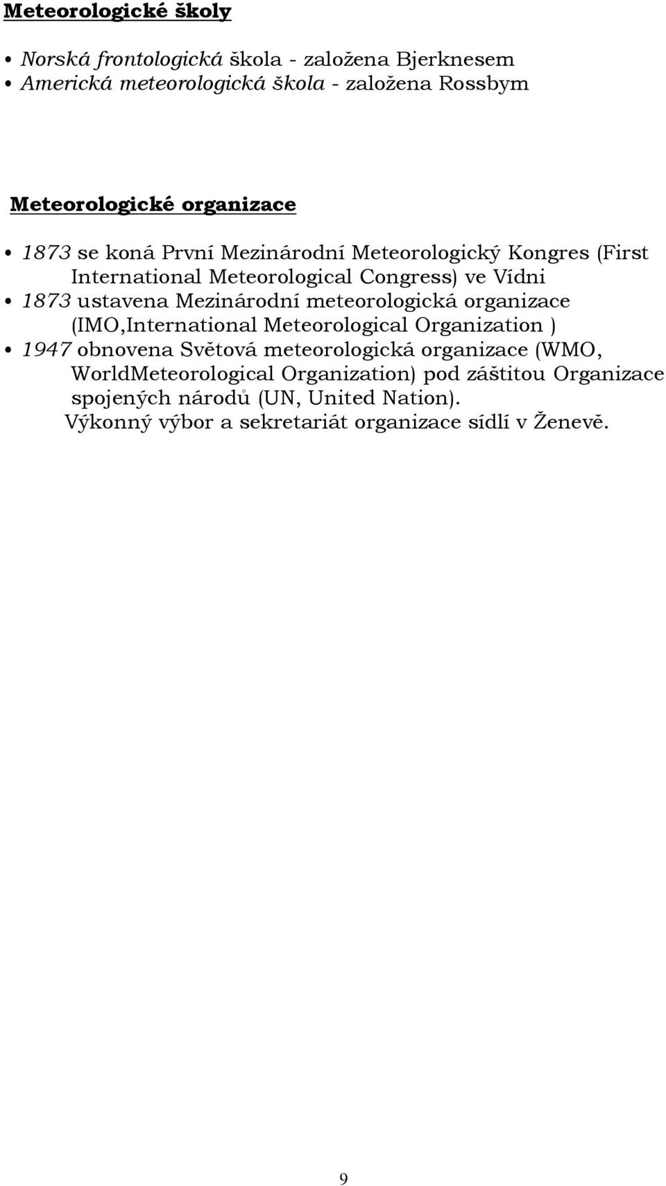 Mezinárodní meteorologická organizace (IMO,International Meteorological Organization ) 1947 obnovena Světová meteorologická organizace (WMO,