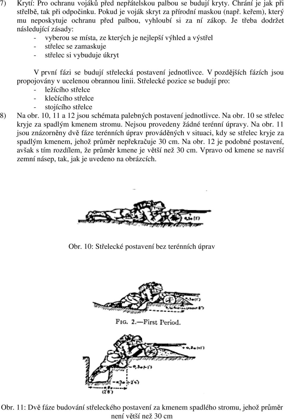 Je třeba dodržet následující zásady: - vyberou se místa, ze kterých je nejlepší výhled a výstřel - střelec se zamaskuje - střelec si vybuduje úkryt V první fázi se budují střelecká postavení