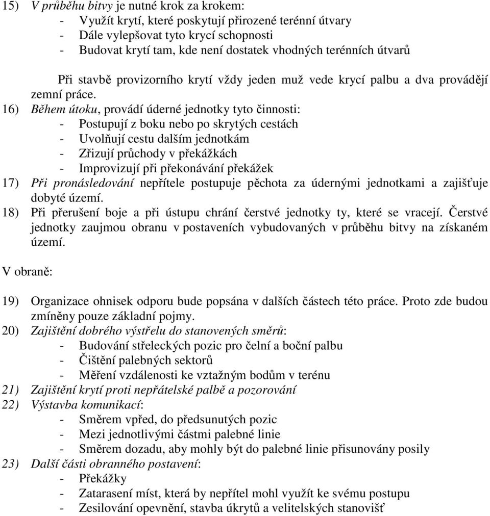 16) Během útoku, provádí úderné jednotky tyto činnosti: - Postupují z boku nebo po skrytých cestách - Uvolňují cestu dalším jednotkám - Zřizují průchody v překážkách - Improvizují při překonávání