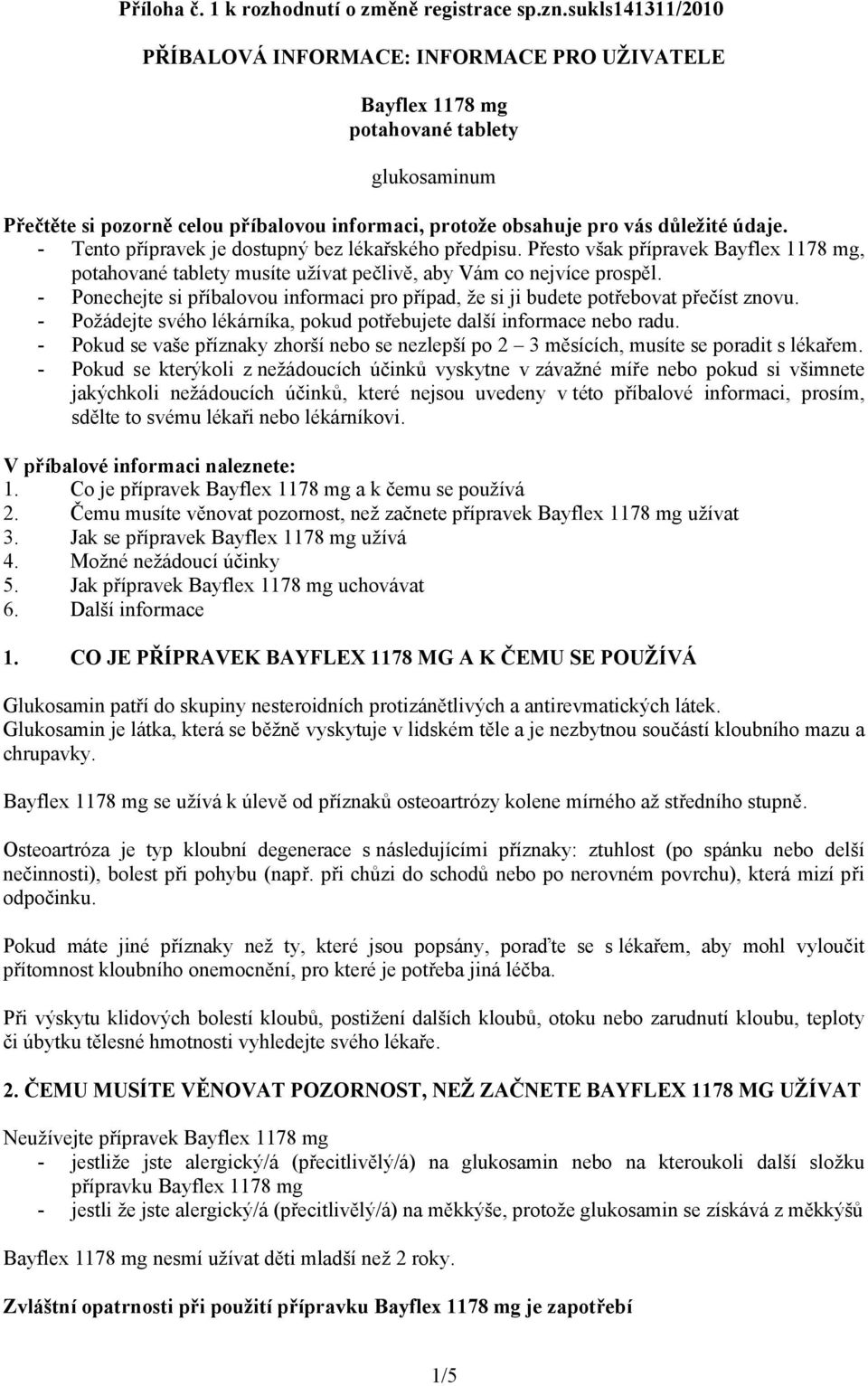 - Tento přípravek je dostupný bez lékařského předpisu. Přesto však přípravek Bayflex 1178 mg, potahované tablety musíte užívat pečlivě, aby Vám co nejvíce prospěl.