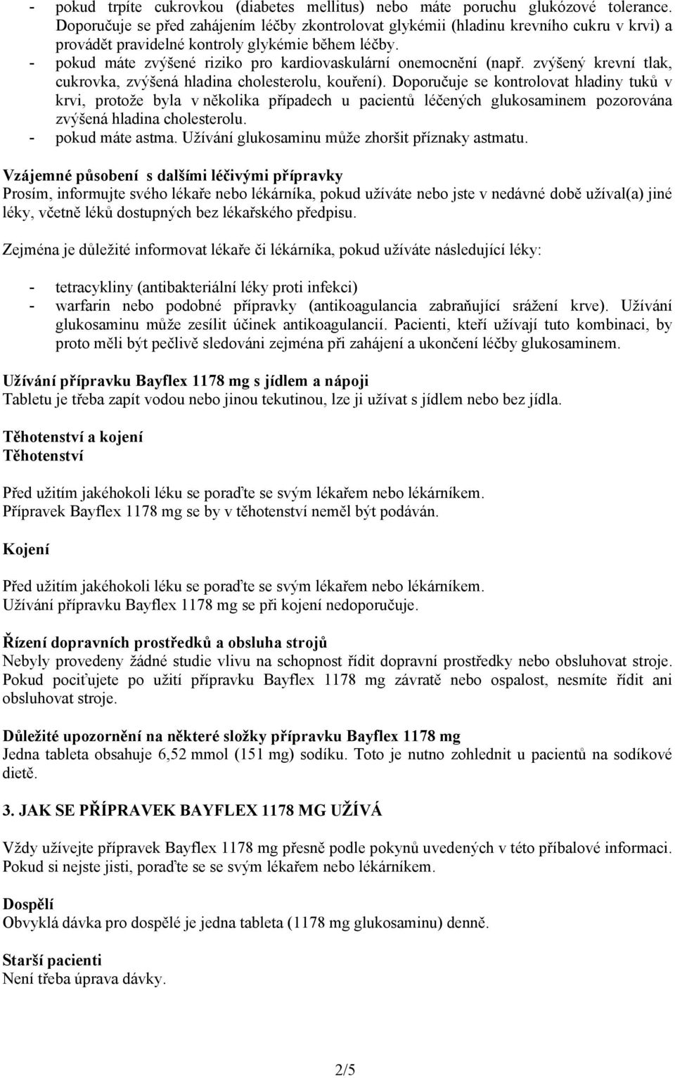 - pokud máte zvýšené riziko pro kardiovaskulární onemocnění (např. zvýšený krevní tlak, cukrovka, zvýšená hladina cholesterolu, kouření).